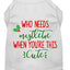 Christmas Pet Dog & Cat Shirt Screen Printed, "Who Needs Mistletoe"