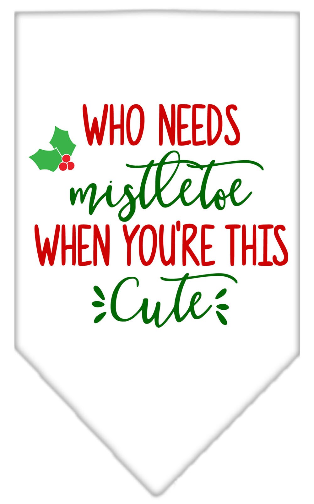 Christmas Pet and Dog Bandana Screen Printed, "Who Needs Mistletoe"