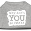 Pet Dog & Cat Shirt Screen Printed, "Why Don't You Go Fetch?"