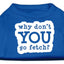 Pet Dog & Cat Shirt Screen Printed, "Why Don't You Go Fetch?"